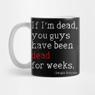 Dwight Schrute // If I'm Dead, You Guys Have Been Dead For Weeks Mug